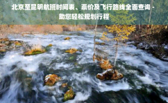 北京至昆明航班时间表、票价及飞行路线全面查询 - 助您轻松规划行程2025年6月6日